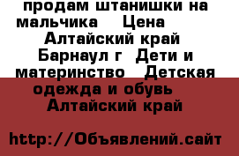 продам штанишки на мальчика, › Цена ­ 150 - Алтайский край, Барнаул г. Дети и материнство » Детская одежда и обувь   . Алтайский край